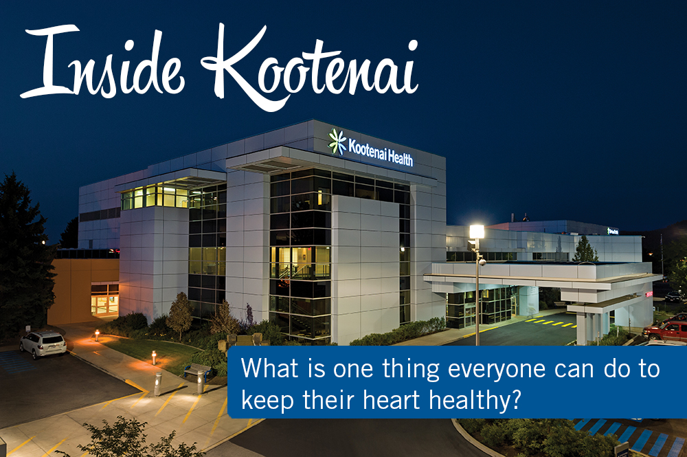 Inside Kootenai: What is one thing you tell all your patients to do in order to keep their heart healthy?